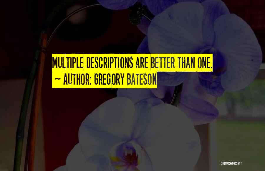 Gregory Bateson Quotes: Multiple Descriptions Are Better Than One.