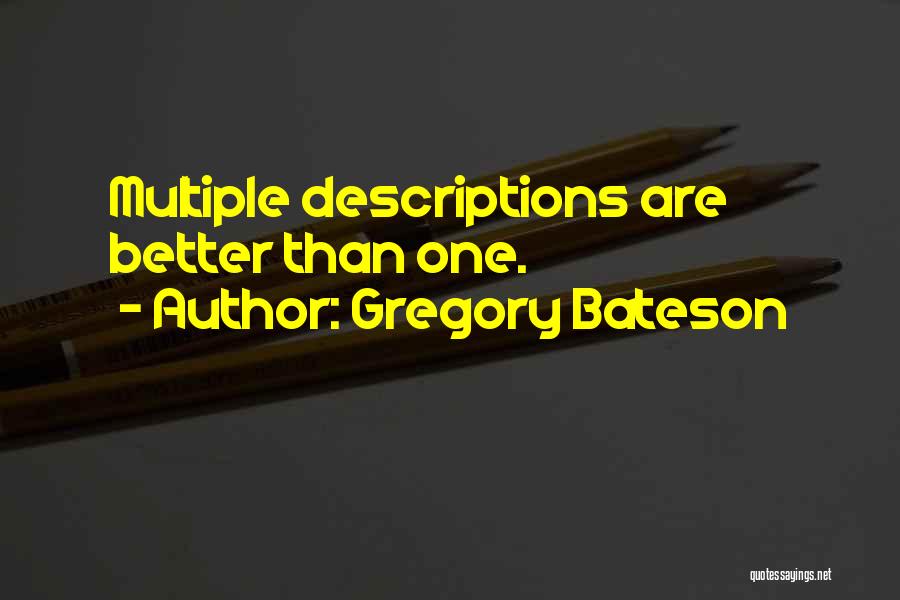 Gregory Bateson Quotes: Multiple Descriptions Are Better Than One.