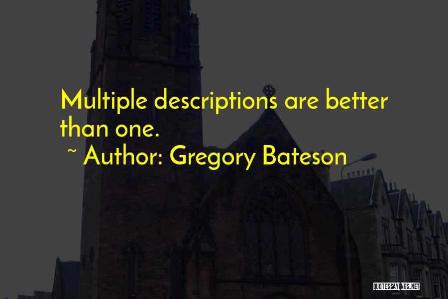 Gregory Bateson Quotes: Multiple Descriptions Are Better Than One.