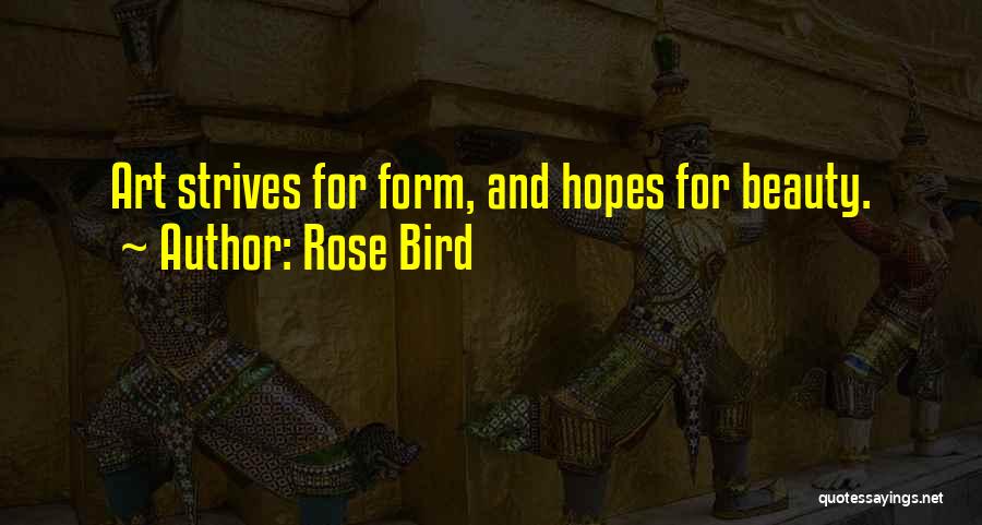 Rose Bird Quotes: Art Strives For Form, And Hopes For Beauty.
