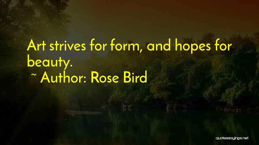Rose Bird Quotes: Art Strives For Form, And Hopes For Beauty.