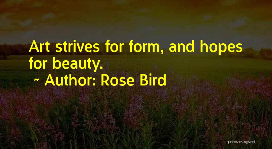 Rose Bird Quotes: Art Strives For Form, And Hopes For Beauty.