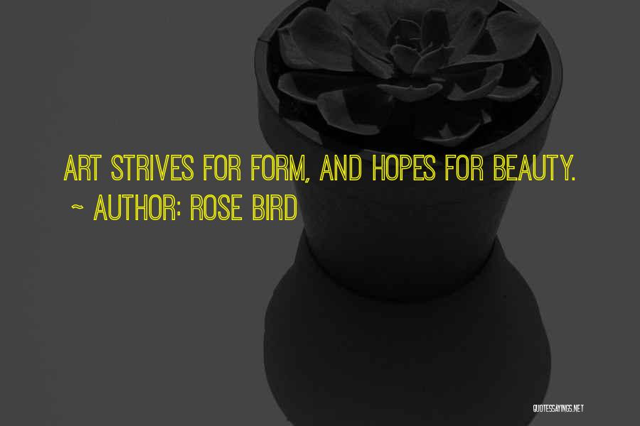 Rose Bird Quotes: Art Strives For Form, And Hopes For Beauty.