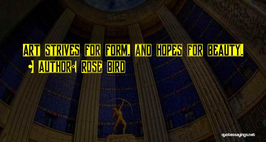 Rose Bird Quotes: Art Strives For Form, And Hopes For Beauty.