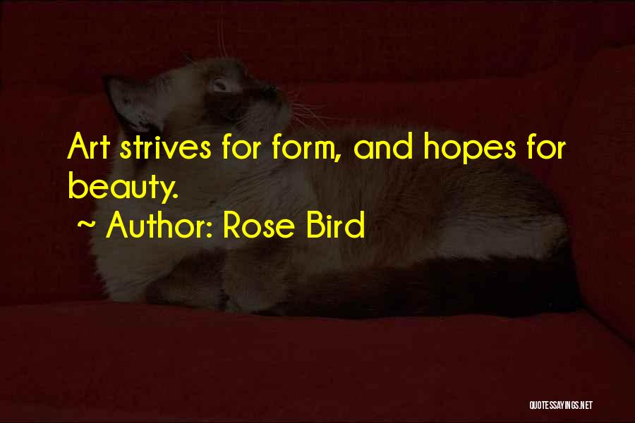 Rose Bird Quotes: Art Strives For Form, And Hopes For Beauty.