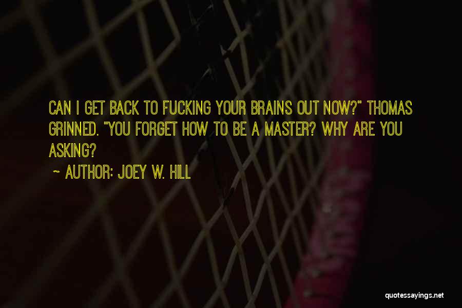 Joey W. Hill Quotes: Can I Get Back To Fucking Your Brains Out Now? Thomas Grinned. You Forget How To Be A Master? Why