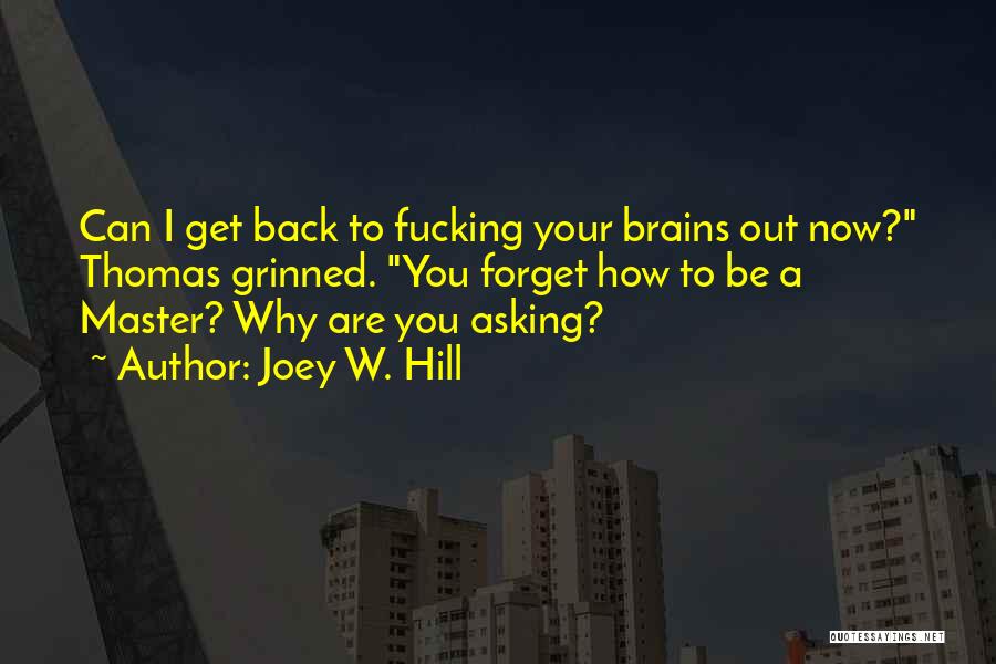 Joey W. Hill Quotes: Can I Get Back To Fucking Your Brains Out Now? Thomas Grinned. You Forget How To Be A Master? Why