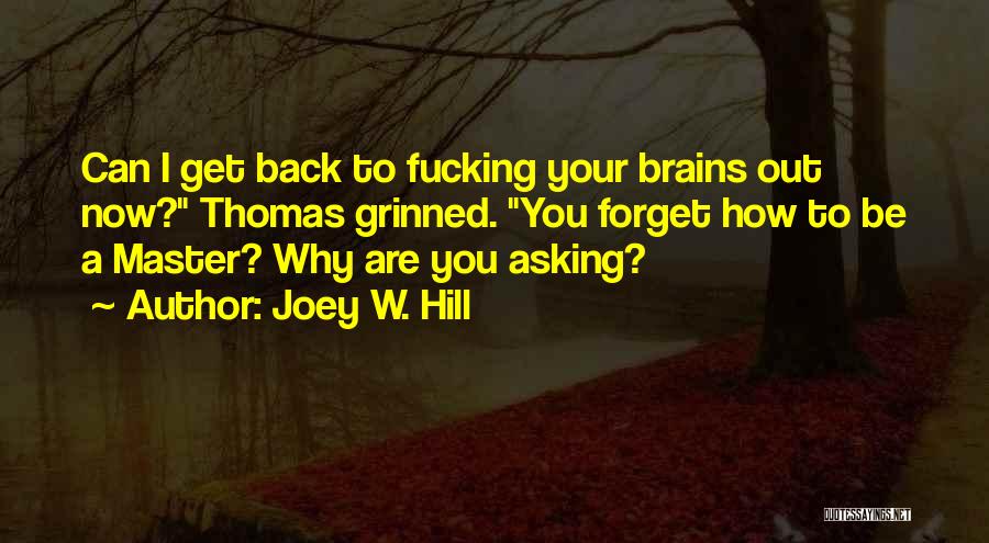 Joey W. Hill Quotes: Can I Get Back To Fucking Your Brains Out Now? Thomas Grinned. You Forget How To Be A Master? Why