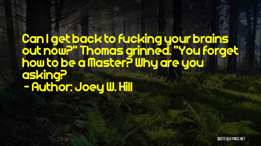 Joey W. Hill Quotes: Can I Get Back To Fucking Your Brains Out Now? Thomas Grinned. You Forget How To Be A Master? Why