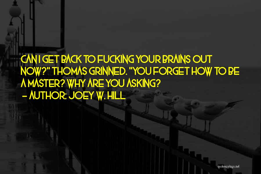 Joey W. Hill Quotes: Can I Get Back To Fucking Your Brains Out Now? Thomas Grinned. You Forget How To Be A Master? Why