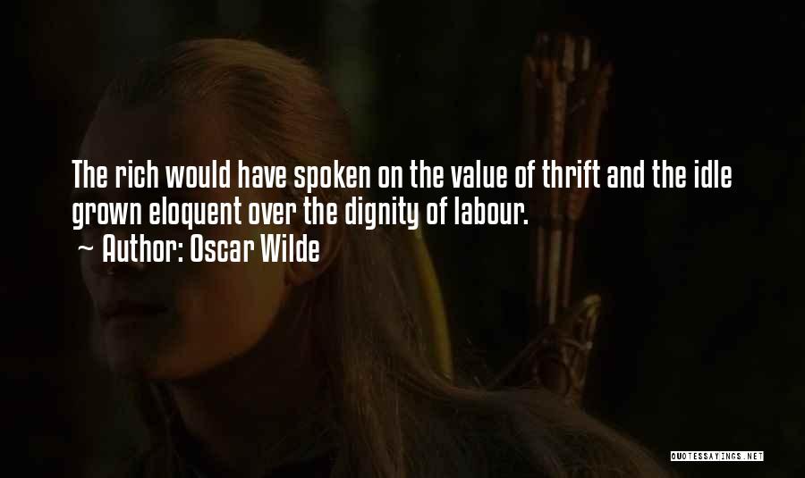 Oscar Wilde Quotes: The Rich Would Have Spoken On The Value Of Thrift And The Idle Grown Eloquent Over The Dignity Of Labour.