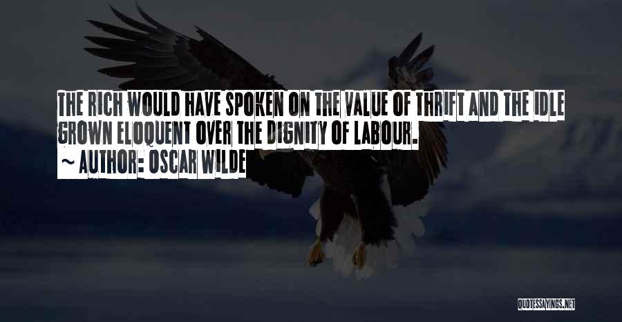 Oscar Wilde Quotes: The Rich Would Have Spoken On The Value Of Thrift And The Idle Grown Eloquent Over The Dignity Of Labour.