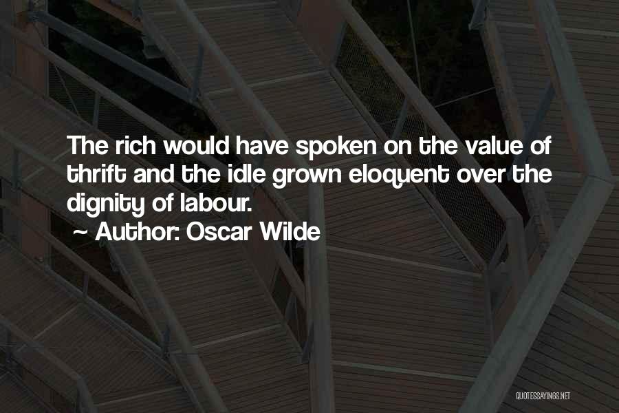 Oscar Wilde Quotes: The Rich Would Have Spoken On The Value Of Thrift And The Idle Grown Eloquent Over The Dignity Of Labour.
