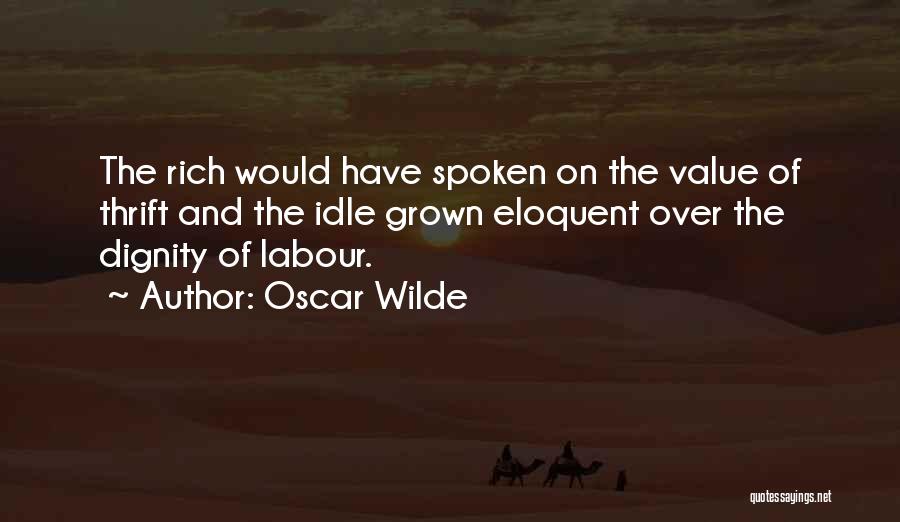 Oscar Wilde Quotes: The Rich Would Have Spoken On The Value Of Thrift And The Idle Grown Eloquent Over The Dignity Of Labour.