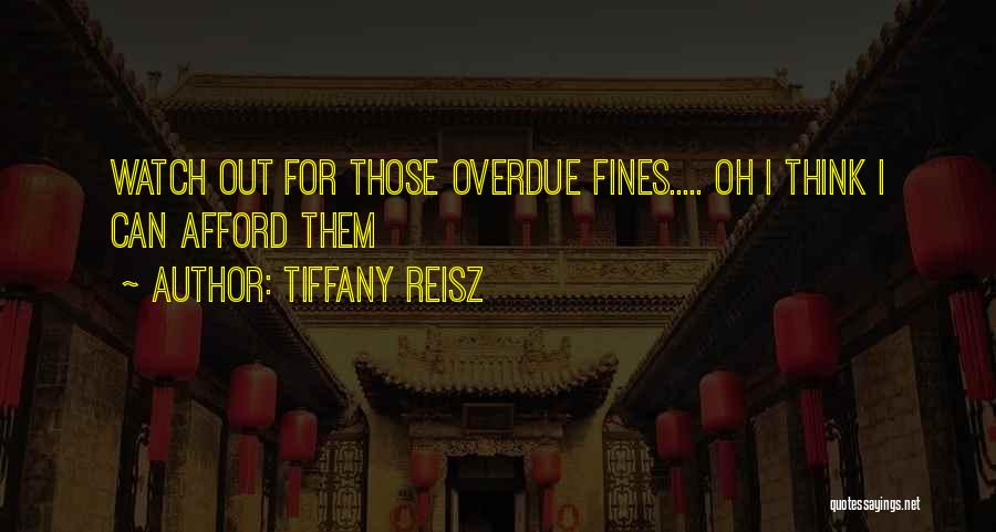 Tiffany Reisz Quotes: Watch Out For Those Overdue Fines..... Oh I Think I Can Afford Them