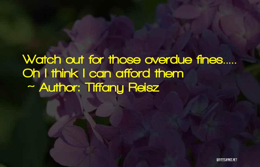 Tiffany Reisz Quotes: Watch Out For Those Overdue Fines..... Oh I Think I Can Afford Them