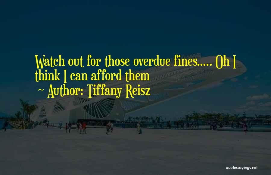 Tiffany Reisz Quotes: Watch Out For Those Overdue Fines..... Oh I Think I Can Afford Them