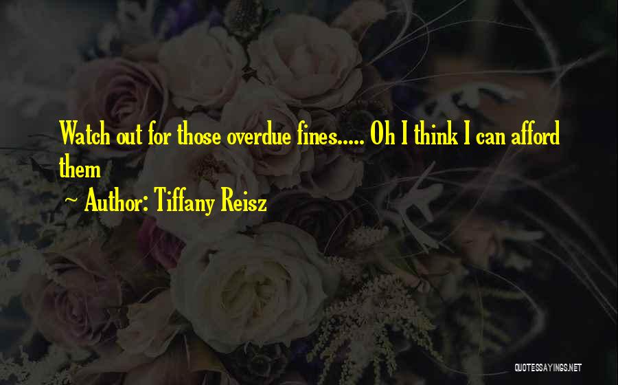 Tiffany Reisz Quotes: Watch Out For Those Overdue Fines..... Oh I Think I Can Afford Them