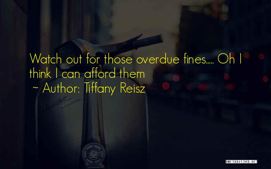 Tiffany Reisz Quotes: Watch Out For Those Overdue Fines..... Oh I Think I Can Afford Them