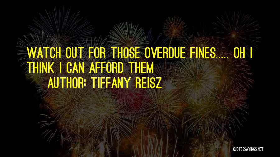 Tiffany Reisz Quotes: Watch Out For Those Overdue Fines..... Oh I Think I Can Afford Them