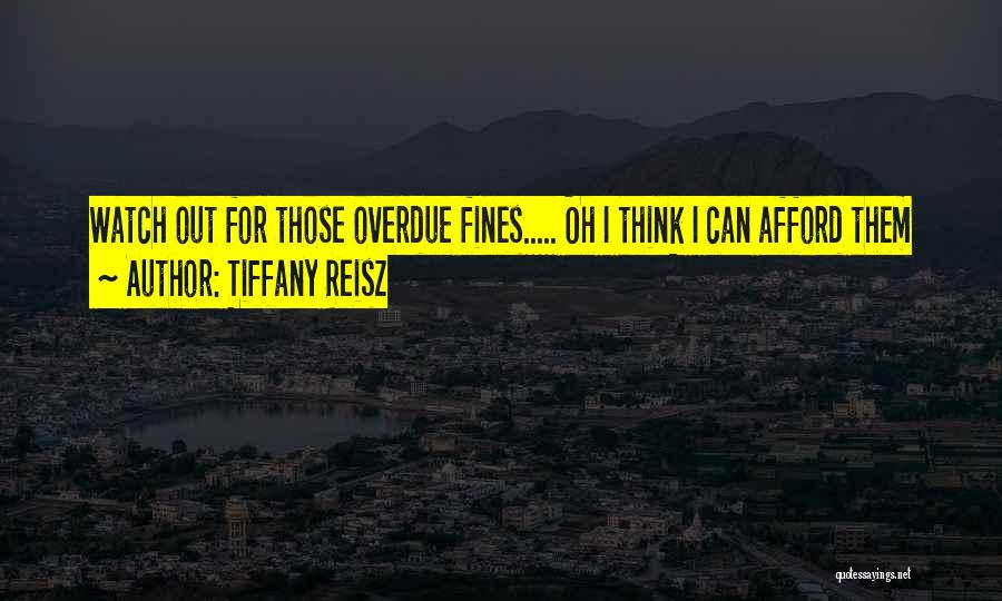 Tiffany Reisz Quotes: Watch Out For Those Overdue Fines..... Oh I Think I Can Afford Them