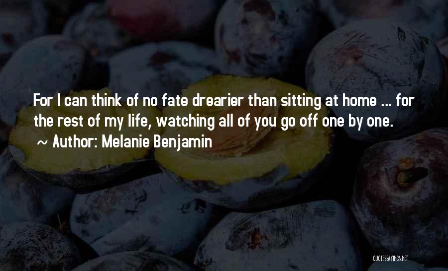 Melanie Benjamin Quotes: For I Can Think Of No Fate Drearier Than Sitting At Home ... For The Rest Of My Life, Watching