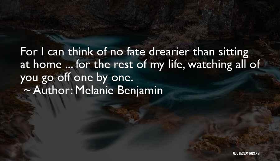 Melanie Benjamin Quotes: For I Can Think Of No Fate Drearier Than Sitting At Home ... For The Rest Of My Life, Watching