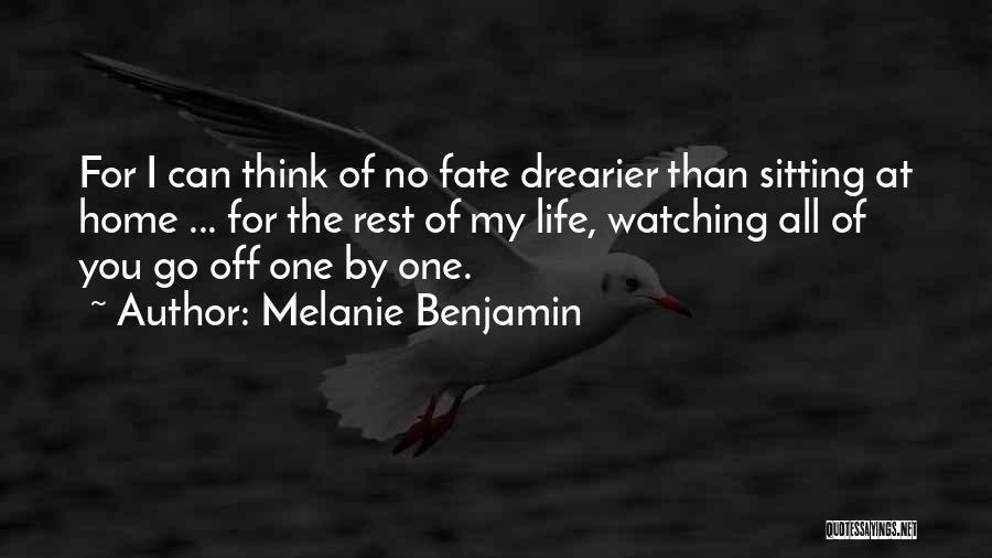 Melanie Benjamin Quotes: For I Can Think Of No Fate Drearier Than Sitting At Home ... For The Rest Of My Life, Watching