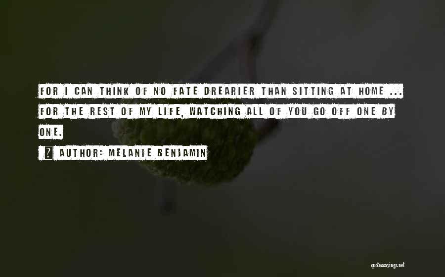 Melanie Benjamin Quotes: For I Can Think Of No Fate Drearier Than Sitting At Home ... For The Rest Of My Life, Watching