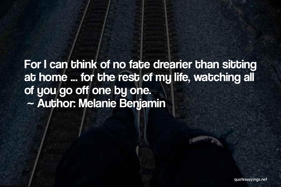 Melanie Benjamin Quotes: For I Can Think Of No Fate Drearier Than Sitting At Home ... For The Rest Of My Life, Watching