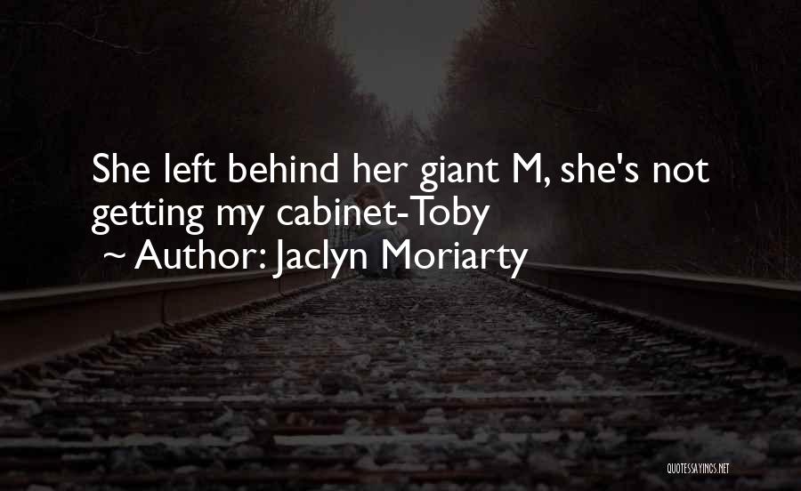 Jaclyn Moriarty Quotes: She Left Behind Her Giant M, She's Not Getting My Cabinet-toby