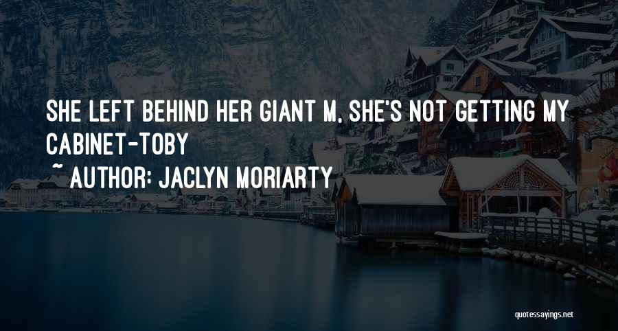 Jaclyn Moriarty Quotes: She Left Behind Her Giant M, She's Not Getting My Cabinet-toby