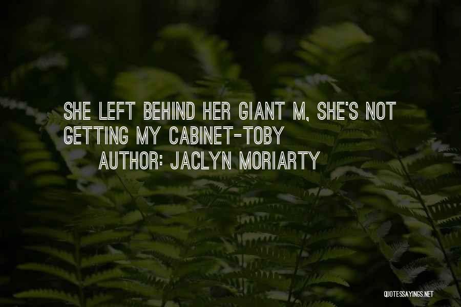 Jaclyn Moriarty Quotes: She Left Behind Her Giant M, She's Not Getting My Cabinet-toby