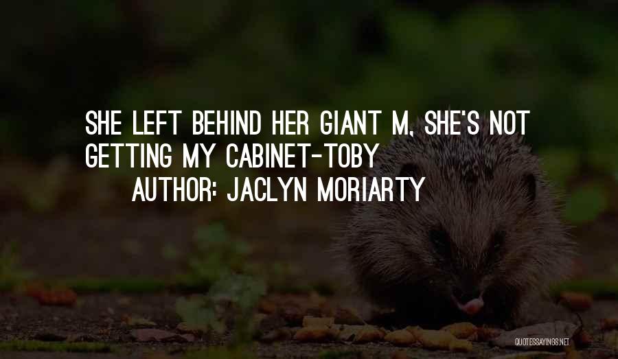 Jaclyn Moriarty Quotes: She Left Behind Her Giant M, She's Not Getting My Cabinet-toby
