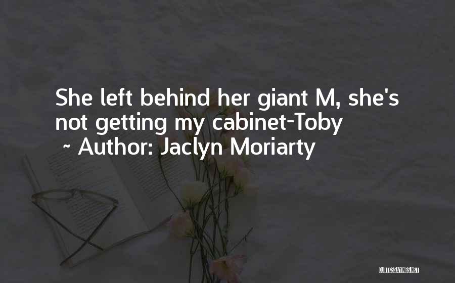 Jaclyn Moriarty Quotes: She Left Behind Her Giant M, She's Not Getting My Cabinet-toby