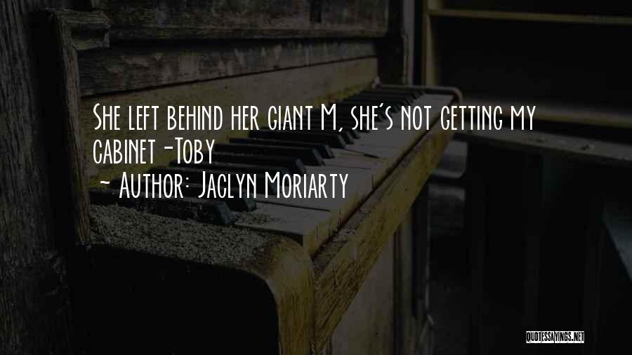 Jaclyn Moriarty Quotes: She Left Behind Her Giant M, She's Not Getting My Cabinet-toby