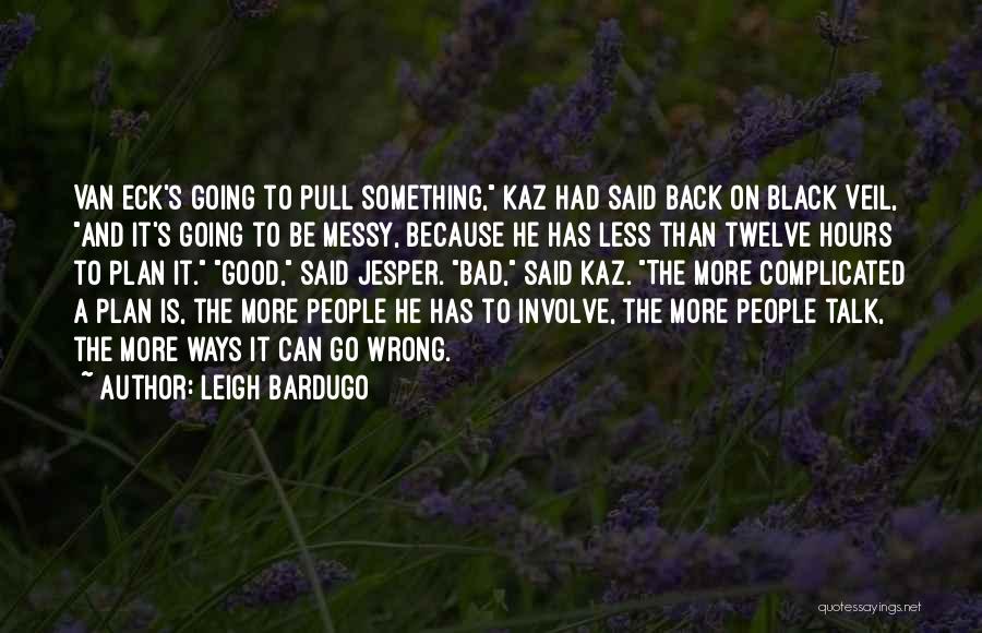 Leigh Bardugo Quotes: Van Eck's Going To Pull Something, Kaz Had Said Back On Black Veil, And It's Going To Be Messy, Because