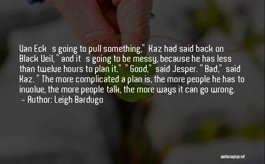 Leigh Bardugo Quotes: Van Eck's Going To Pull Something, Kaz Had Said Back On Black Veil, And It's Going To Be Messy, Because