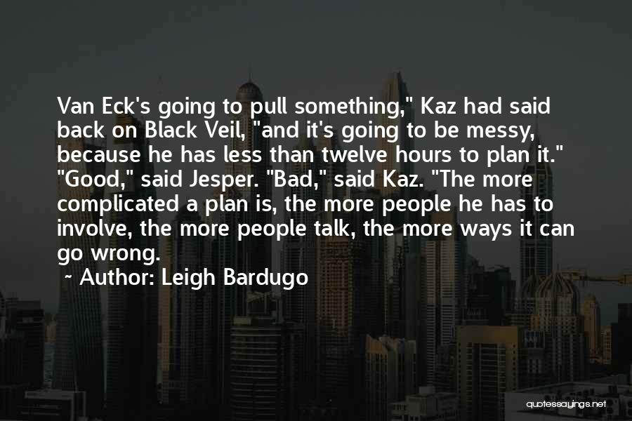 Leigh Bardugo Quotes: Van Eck's Going To Pull Something, Kaz Had Said Back On Black Veil, And It's Going To Be Messy, Because