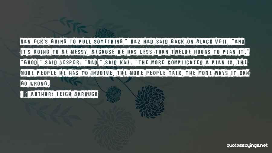 Leigh Bardugo Quotes: Van Eck's Going To Pull Something, Kaz Had Said Back On Black Veil, And It's Going To Be Messy, Because