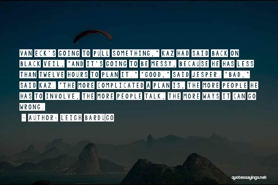 Leigh Bardugo Quotes: Van Eck's Going To Pull Something, Kaz Had Said Back On Black Veil, And It's Going To Be Messy, Because