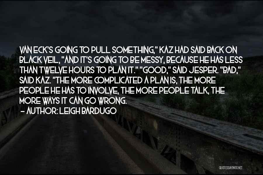 Leigh Bardugo Quotes: Van Eck's Going To Pull Something, Kaz Had Said Back On Black Veil, And It's Going To Be Messy, Because