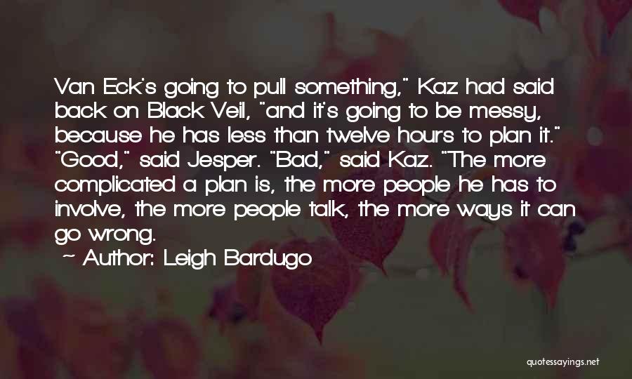 Leigh Bardugo Quotes: Van Eck's Going To Pull Something, Kaz Had Said Back On Black Veil, And It's Going To Be Messy, Because