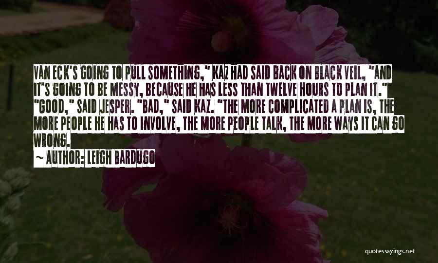 Leigh Bardugo Quotes: Van Eck's Going To Pull Something, Kaz Had Said Back On Black Veil, And It's Going To Be Messy, Because