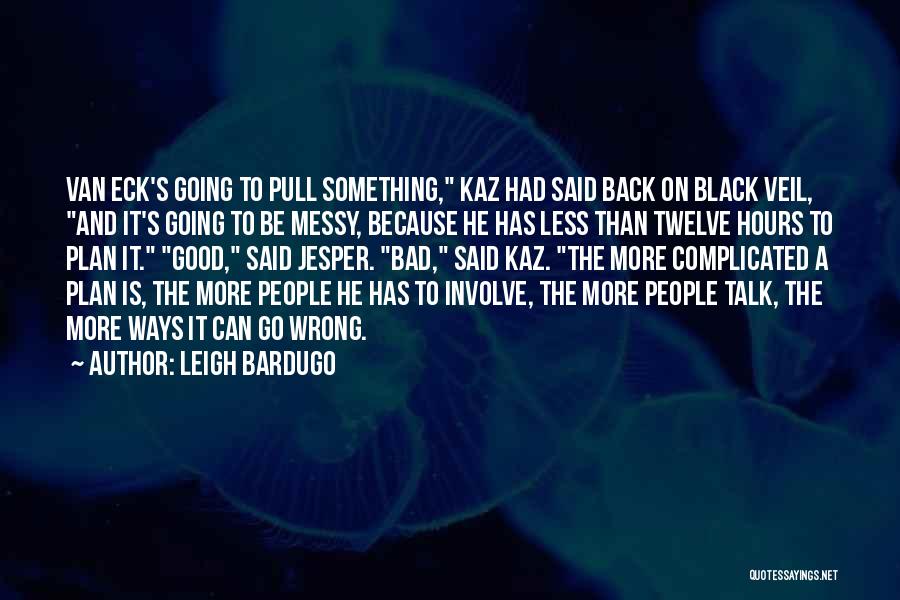 Leigh Bardugo Quotes: Van Eck's Going To Pull Something, Kaz Had Said Back On Black Veil, And It's Going To Be Messy, Because