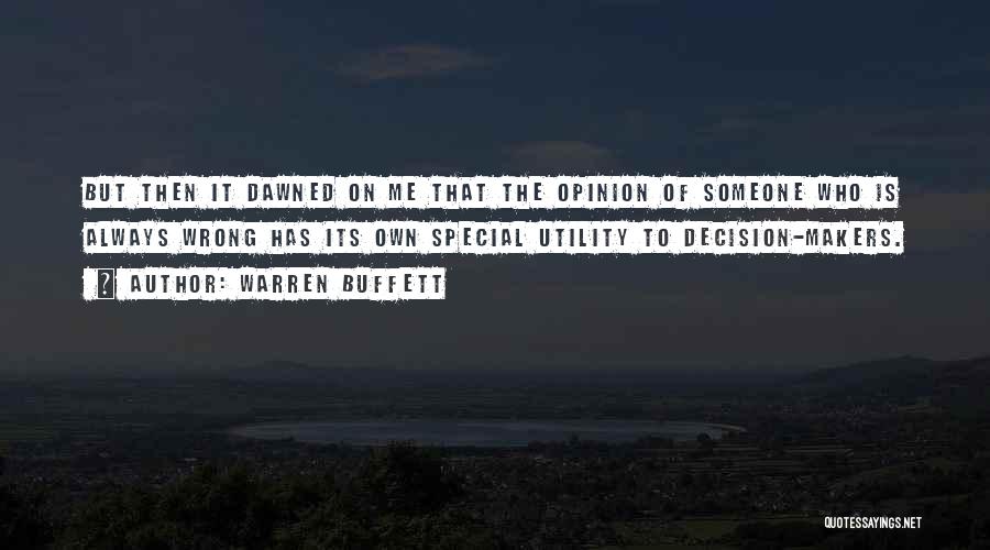 Warren Buffett Quotes: But Then It Dawned On Me That The Opinion Of Someone Who Is Always Wrong Has Its Own Special Utility