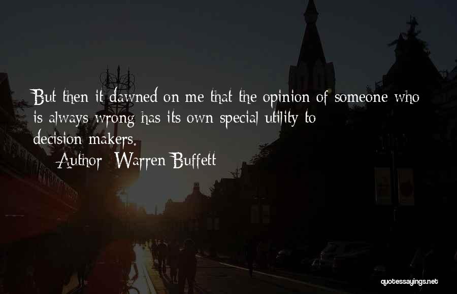 Warren Buffett Quotes: But Then It Dawned On Me That The Opinion Of Someone Who Is Always Wrong Has Its Own Special Utility