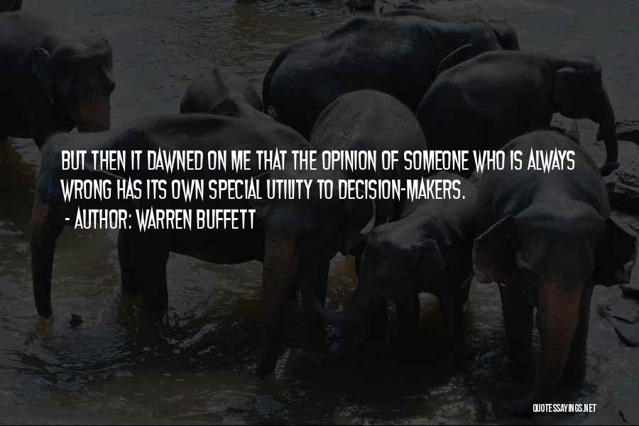Warren Buffett Quotes: But Then It Dawned On Me That The Opinion Of Someone Who Is Always Wrong Has Its Own Special Utility