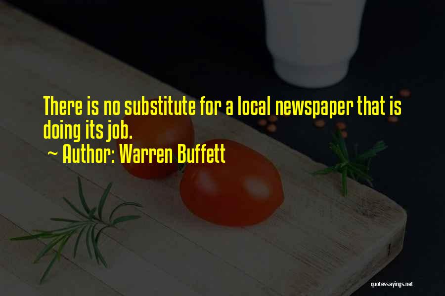 Warren Buffett Quotes: There Is No Substitute For A Local Newspaper That Is Doing Its Job.