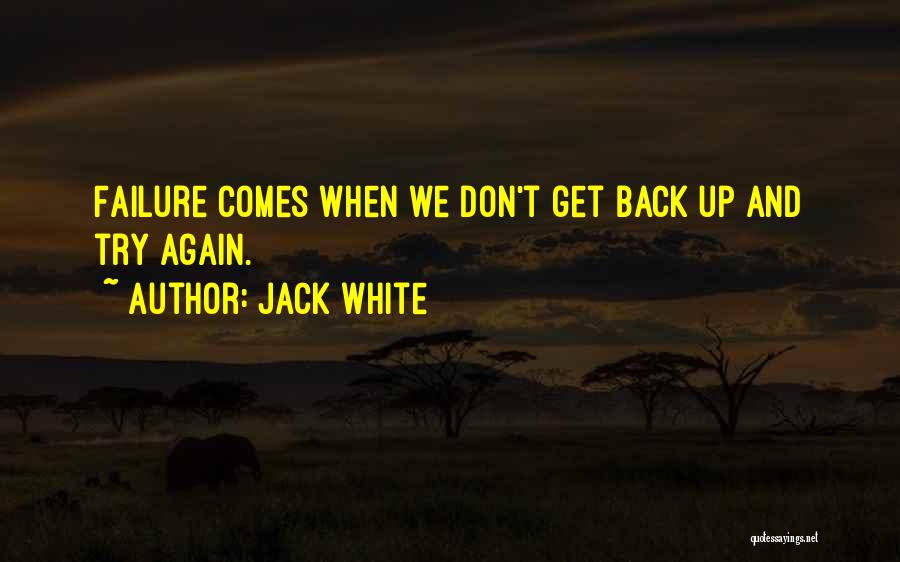 Jack White Quotes: Failure Comes When We Don't Get Back Up And Try Again.